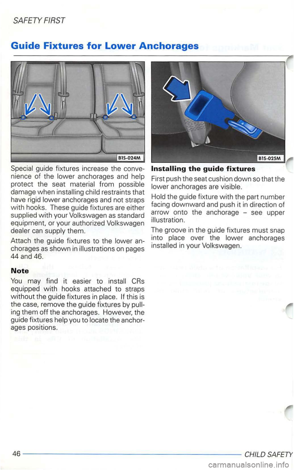 VOLKSWAGEN GOLF 1998  Owners Manual SAFETY 
Guide Fixtures for Lower Anchorages 
j£ a i , 
anchorages and 
from restraints that 
have  rigid 
can 
remove  the gui de  fixtures by 
ages  positions. 
the guide fixtures 
First push the se