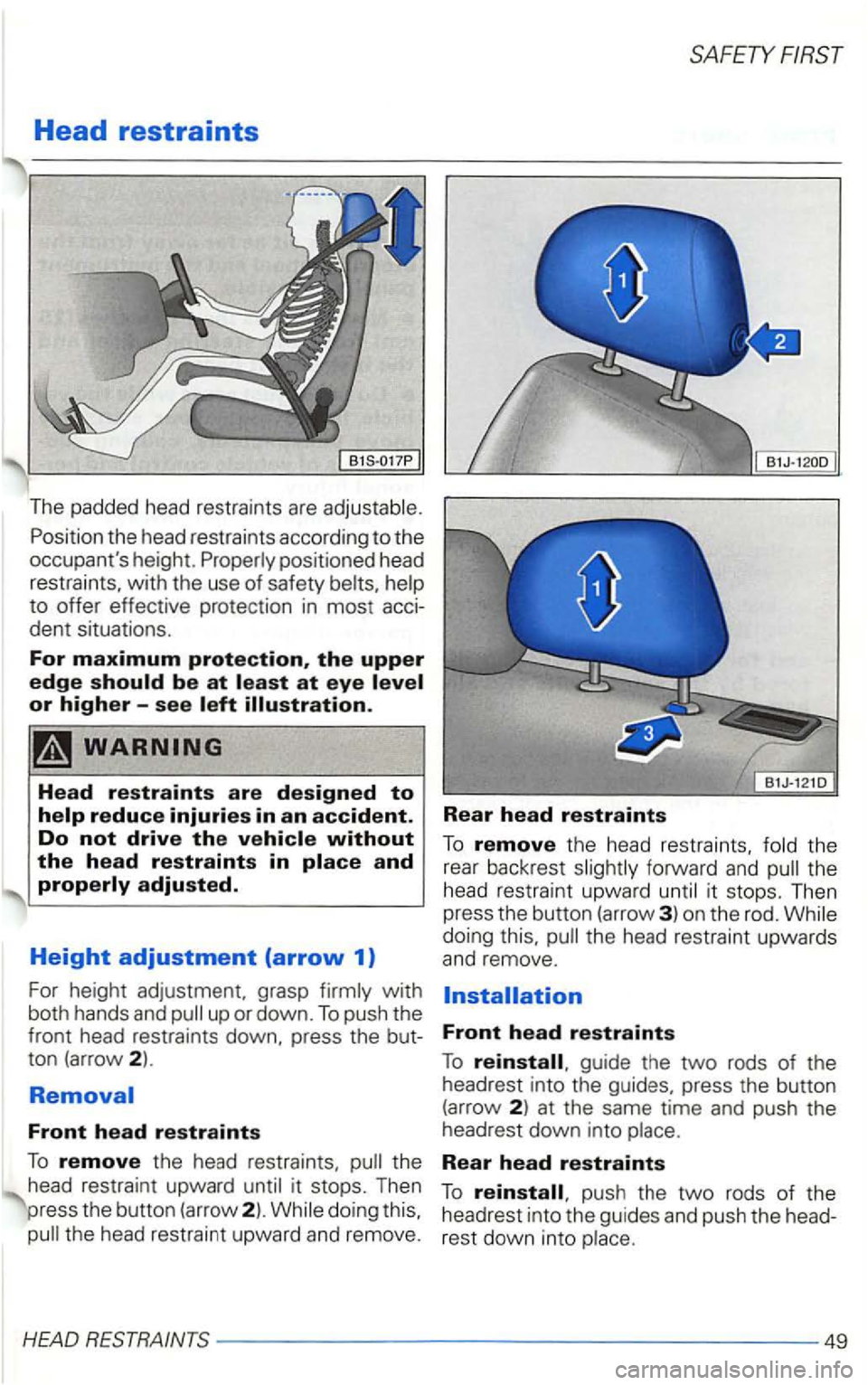 VOLKSWAGEN GOLF 1998  Owners Manual Head restraints 
The padded head restraints are 
the head  restraints  according  to the 
occupants  height. 
to dent situations . 
For maximum protection, the upper 
edge 
and 
Front head restraints