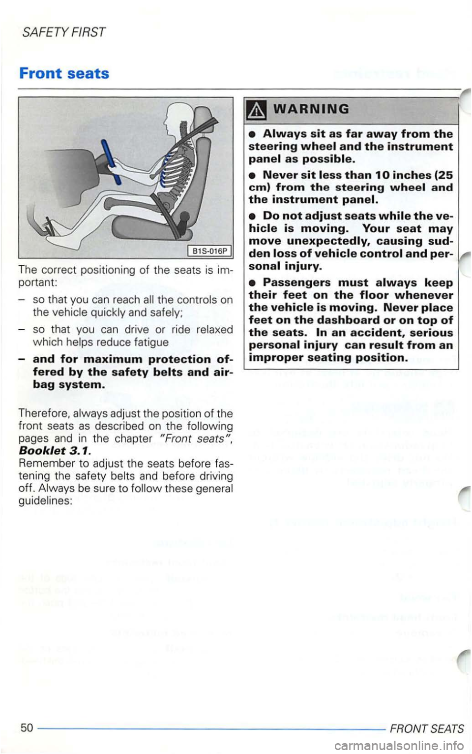 VOLKSWAGEN GOLF 1998  Owners Manual SAFETY 
Front seats 
The correct  positioning of the seats  is im­
portant: 
- so  that  you 
can reach the on 
the 
which reduce  fatigue 
-and for maximum protection of­
fered by the safety 
Bookl