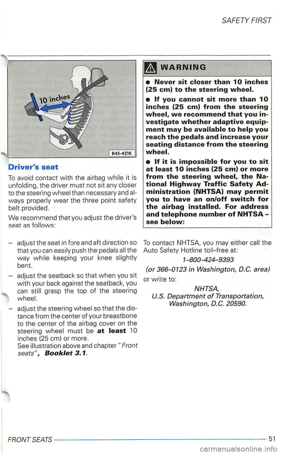 VOLKSWAGEN GOLF 1998  Owners Manual B45-421K 
Drivers seat 
To av oid  contact with the  airbag  while  it  is 
unfold ing,  the  driver  must not sit any  closer 
to the steering  wheel than necessary  and 
ways properly wear the thre