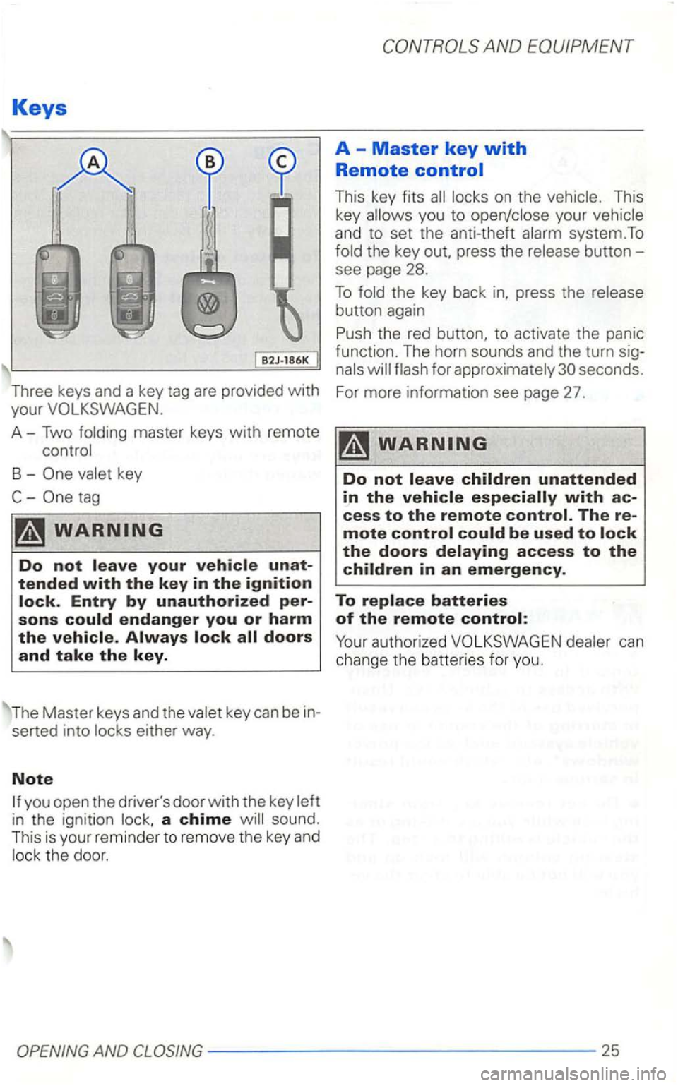 VOLKSWAGEN GOLF 1998  Owners Manual Keys 
This key fits 
system.To 
button  -
see  page  28. 
To press  the 
the red  button, to activate  the panic 
function.  The horn  sounds  and the turn  sig­
A-Two 
either  way. 
Note 
a chime so