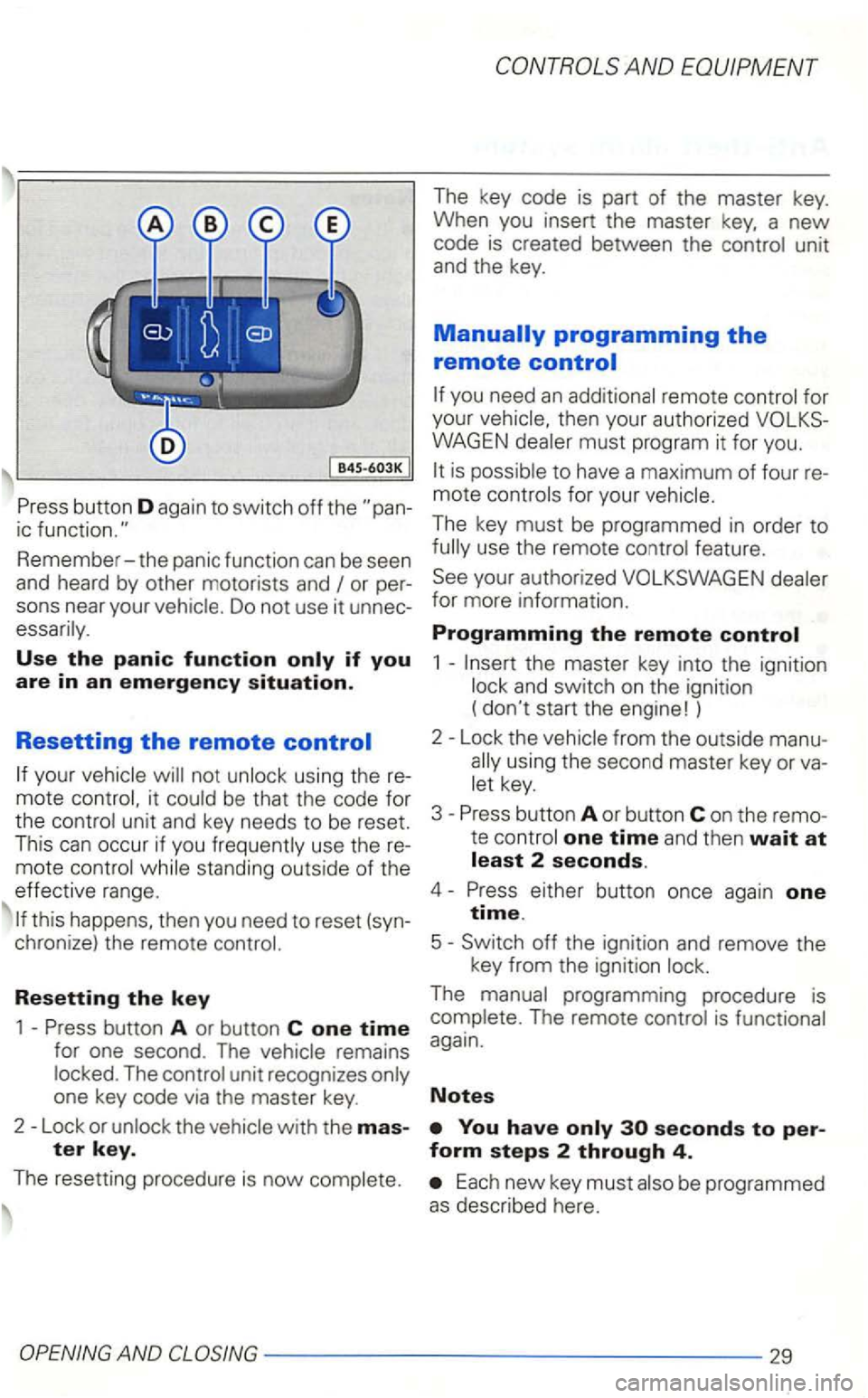 VOLKSWAGEN GOLF 1998  Owners Manual button D again to switch off the 
Remember-the panic function  can be seen 
and  heard  by 
other motorists  and 
Use the panic function 
your 
Resetting the key 
1 -button  A or button  C one time fo