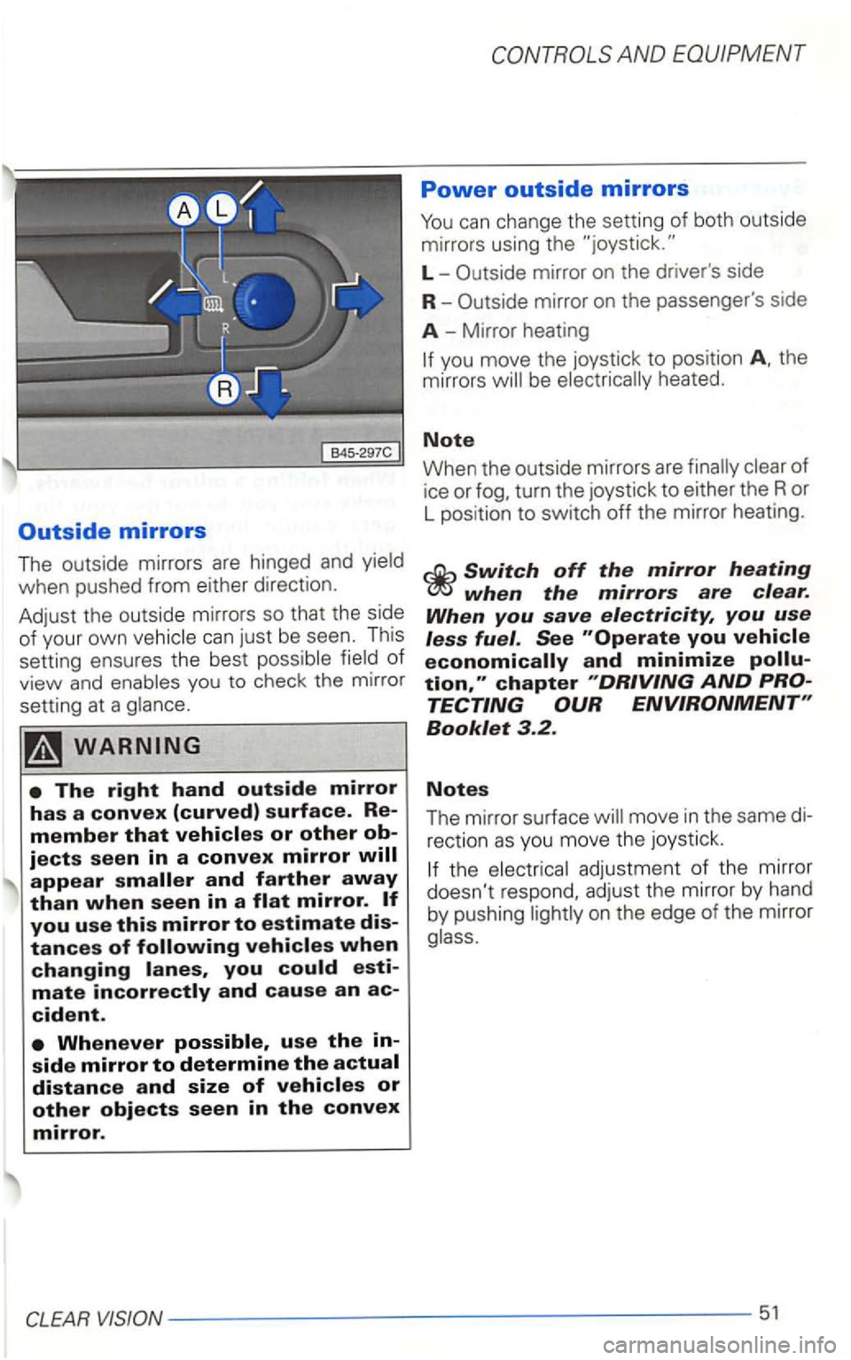 VOLKSWAGEN GOLF 1998  Owners Manual Outside mirrors 
The outside  mirrors are hinged and yield 
when  pushed  from either  direction. 
Adjust  the outside  mirrors so that  the side 
of  your  own vehicle 
can just be seen.  This 
setti