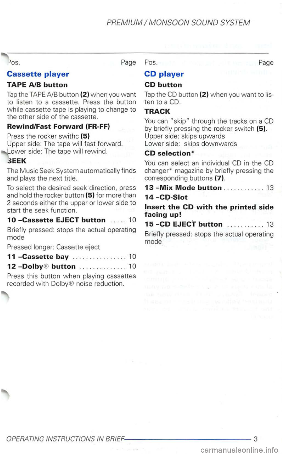 VOLKSWAGEN GOLF 1998  Owners Manual PREMIUM 
TAPE AlB button 
Tap the TAPE 
to change to the  other  side of the cassette. 
Rewind/Fast Forward (FR-FF) 
Press  the rocker  swithc 
(5) Upper side: The  tape 
The Music  Seek System  autom