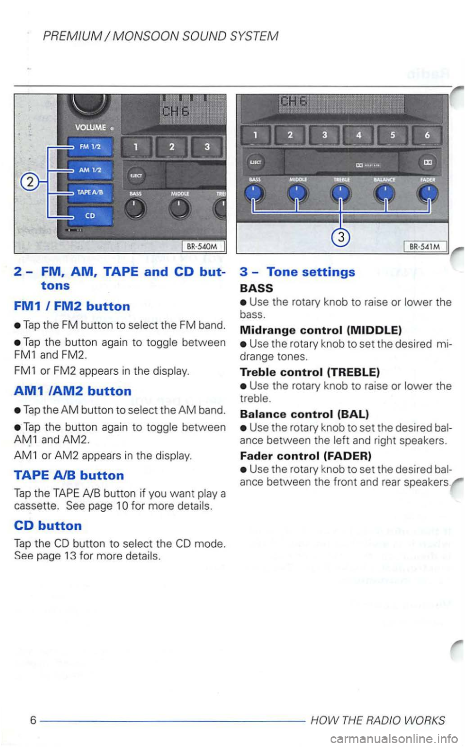 VOLKSWAGEN GOLF 1998  Owners Manual 2  -FM, AM, TAPE and CD but-
tons 
FM1 I FM2 button 
Tap the FM button to the FM  band. 
Tap the button  again to 
AM1/AM2 button 
Tap the AM button to 
Tap the  button  again to 
TAPE AlB button 
Tap