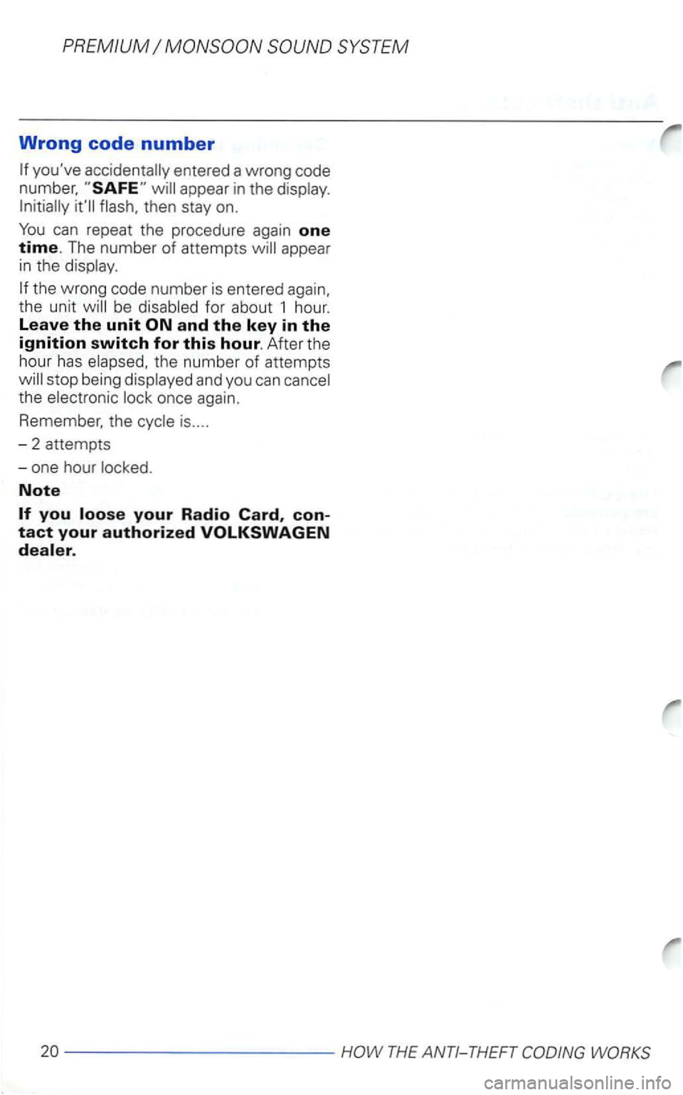VOLKSWAGEN GOLF 1998  Owners Manual Wrong code number 
can repeat  the procedure  again one time. The  number of attempts 
be disabled  for about  1 hour. 
Leave the unit 
is .... 
-2 attempts 
- one  hour  locked . 
Note 
-----------HO