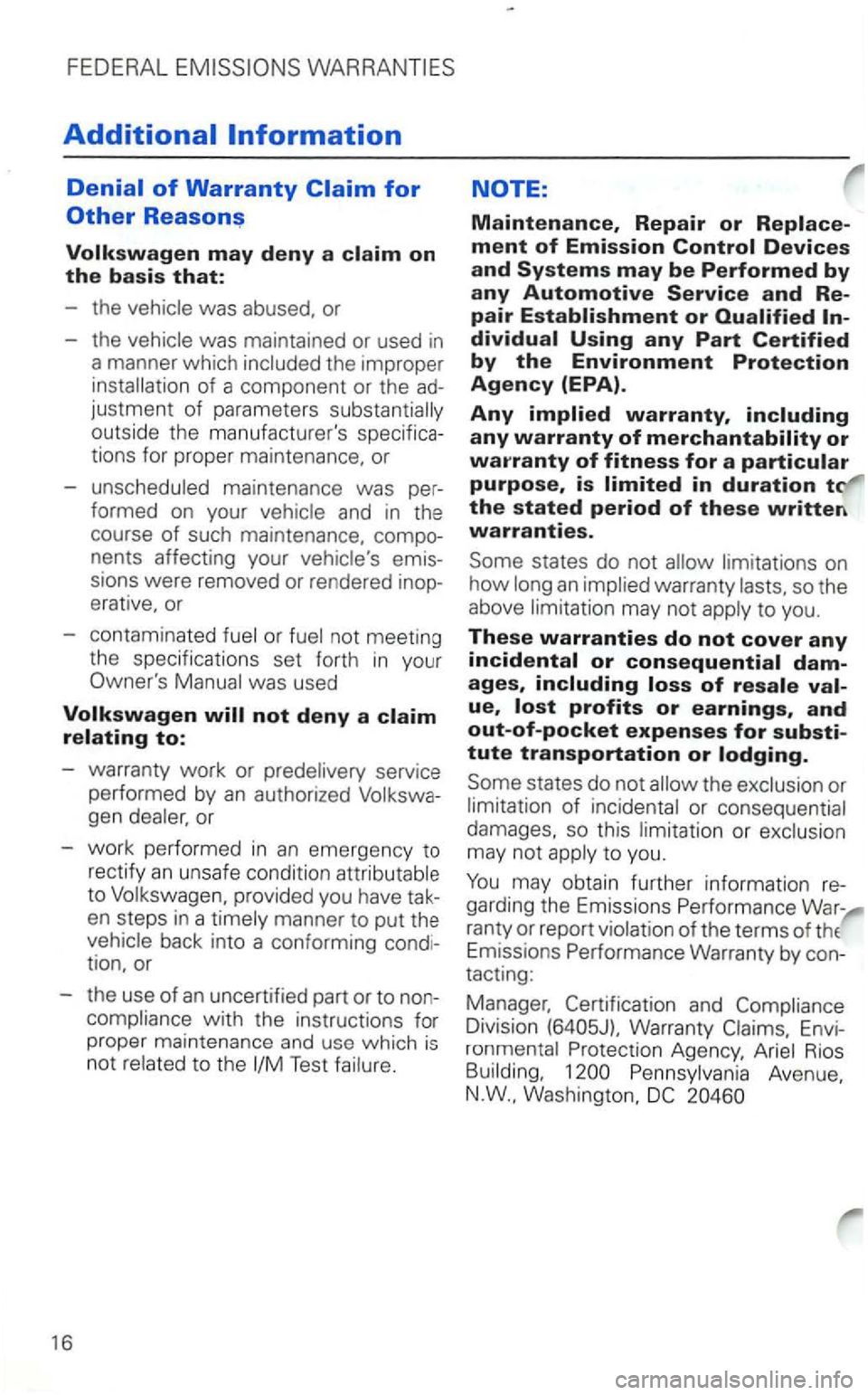 VOLKSWAGEN GOLF 1998 Manual Online FEDERAL 
Volkswagen may deny a claim on the basis that: 
the 
of a component  or the 
tions  for prope r maintenance,  or 
- unscheduled  maintenance  was 
formed on your 
nents  affecting  your 
sion