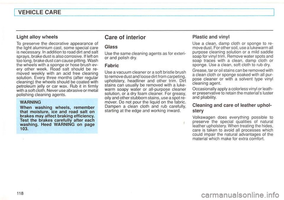 VOLKSWAGEN GOLF 1997 Owners Manual To preserve the decorative appearance of
the light aluminium cast, some special care
is necessary.
addition to road dirt and on
too b rake dust can cause pitting. Wash
the wheels w VOLKSWAGEN GOLF 1997 Owners Manual To preserve the decorative appearance of
the light aluminium cast, some special care
is necessary.
addition to road dirt and on
too b rake dust can cause pitting. Wash
the wheels w