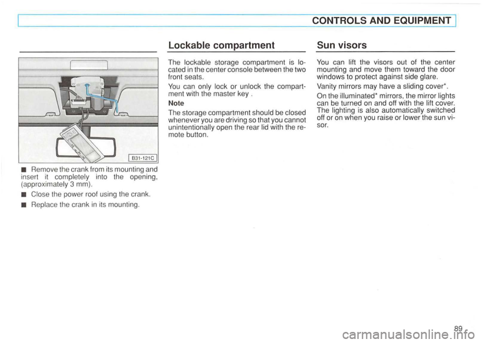 VOLKSWAGEN GOLF 1997  Owners Manual Remove the crank  from its mounting  and 
insert i t into  the opening , 
(ap proximately  3 mm). 
the  crank  in its mounting . 
storage  compartment  is betwee n the  two front seats . 
You can 
be 