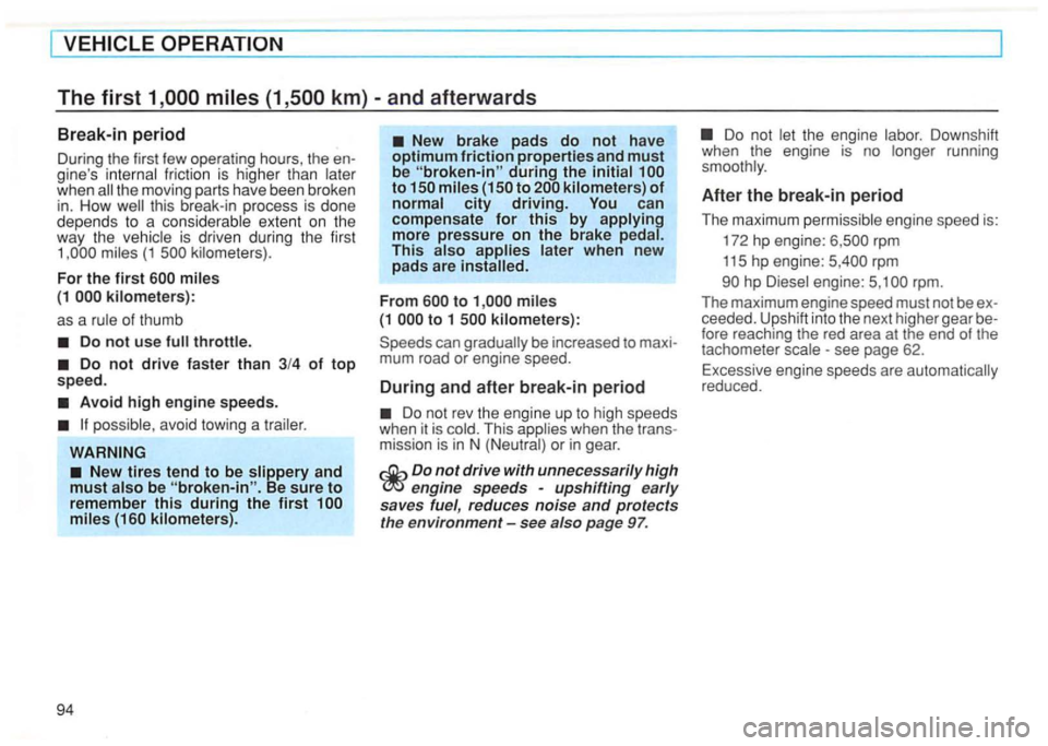 VOLKSWAGEN GOLF 1997  Owners Manual The first 
gines fric tion  is higher  than when this break- in  p rocess  is done depends to a exten t on the 
way  the is drive n during  the  first (1 
For the first 
(1 k ilometers ): 
as  a 
of 