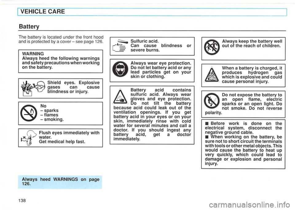 VOLKSWAGEN GOLF 1996  Owners Manual -sparks -flames -smoking. 
Flush eyes immediately  with 
-Get medical  help fast. 
Always heed on page 126. 
138 
Sulfuric acid. cause  blindness or severe  burns. 
a 
doctor. you should ingest  any 
