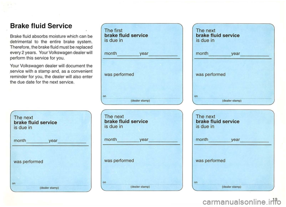 VOLKSWAGEN GOLF 1995  Owners Manual Brake fluid Service 
Brake absorbs  moisture  which can be 
to the  entire  brake  system. 
Therefo re , the  brake 
must  be 
every 2 years. Your 
service is  due  in 
month  year 
was  performed 
on