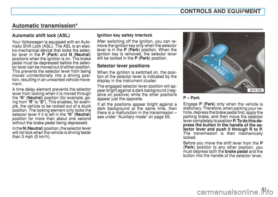 VOLKSWAGEN GOLF 1995 Owners Manual Automatic transmission*
Automatic shift (ASL)
Your Volkswagen is equipped with an matic Lock Th e is an tro-mechan ical device that locks the tor lever in the P (Park and N (Neutral)
positi VOLKSWAGEN GOLF 1995 Owners Manual Automatic transmission*
Automatic shift (ASL)
Your Volkswagen is equipped with an matic Lock Th e is an tro-mechan ical device that locks the tor lever in the P (Park and N (Neutral)
positi