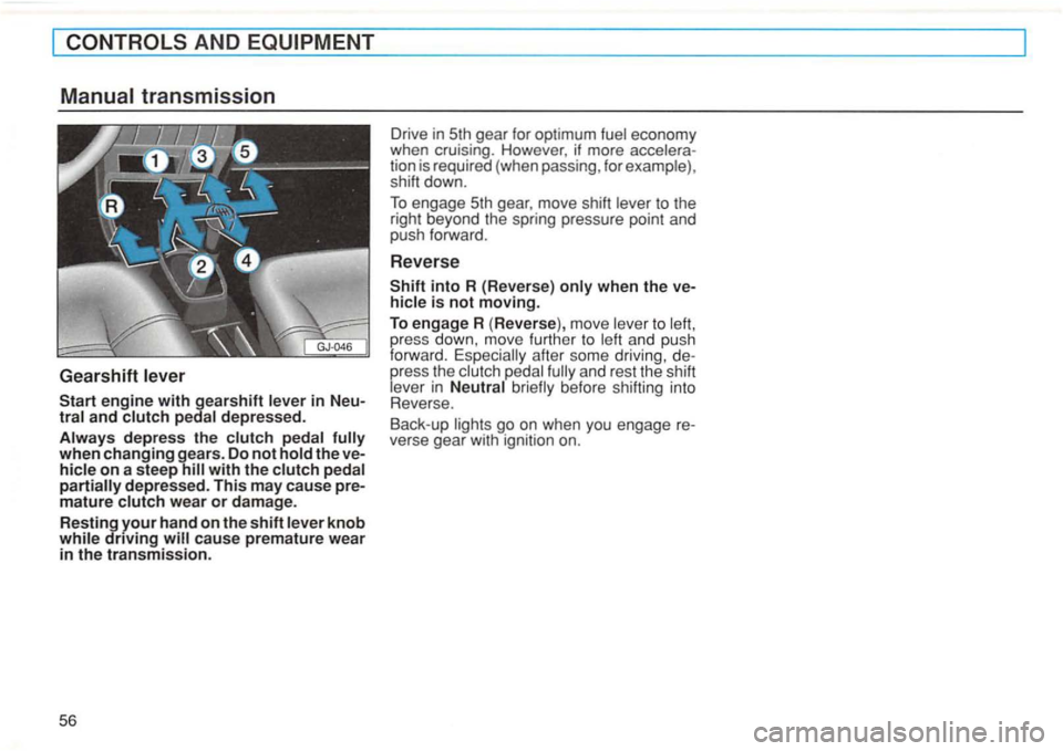 VOLKSWAGEN GOLF 1995  Owners Manual AND EQUIPMENT 
Manual  transmission 
Gearshift  lever 
engine with gearshift in 
when changing  gears. Do not the 
knob 
tion  is required  (when passing , for  example) , 
shift  down . 
To engage  5