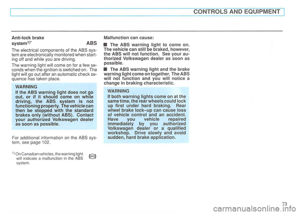 VOLKSWAGEN GOLF 1995  Owners Manual The tem  are 
quence  has taken 
driving, the  ABS system is not functioning The 
(without ABS). Contact your authorized as soon as 
For information on the 
the warning 
system. 
The  ABS warning can 