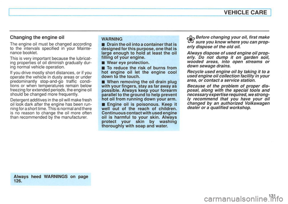 VOLKSWAGEN GOLF 1994 Owners Manual Changing the engine
The mu st be changed according
to the spe cifie d in your Mainte
nance
This is very important because the in g properties of diminish dur
ing
you drive short di VOLKSWAGEN GOLF 1994 Owners Manual Changing the engine
The mu st be changed according
to the spe cifie d in your Mainte
nance
This is very important because the in g properties of diminish dur
ing
you drive short di