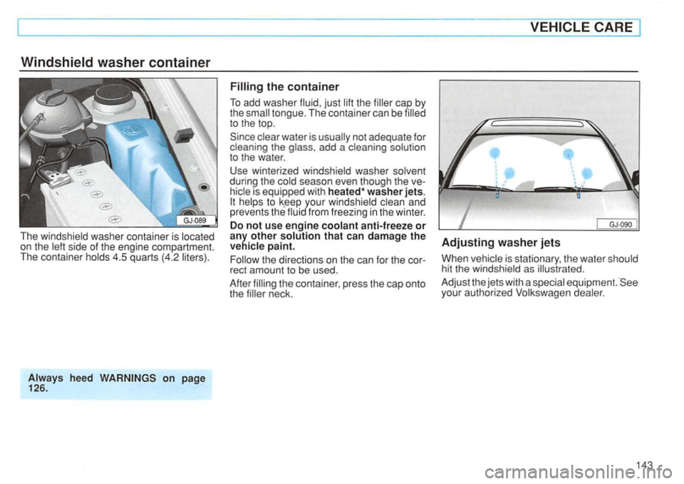 VOLKSWAGEN GOLF 1994  Owners Manual washer container  is side of the  engine  compartment. 
T he  container 
heed on page 126. 
tongue.  The  container  can be 
water  is add a to the  water . 
Use  winterized 
during the is  eq uipped 
