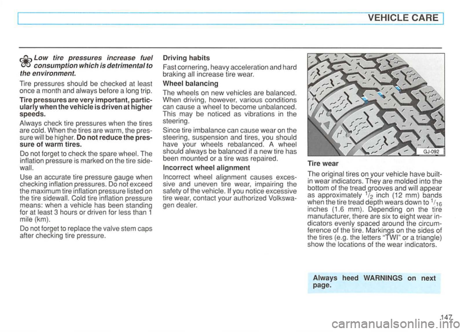 VOLKSWAGEN GOLF 1994 Owners Manual Low tire pressures increase fuel consumption which is detrimental to
the environm ent.
Tire pressu res before a
is drive n at higher speeds.
check tire pressures when the tires
are When the VOLKSWAGEN GOLF 1994 Owners Manual Low tire pressures increase fuel consumption which is detrimental to
the environm ent.
Tire pressu res before a
is drive n at higher speeds.
check tire pressures when the tires
are When the