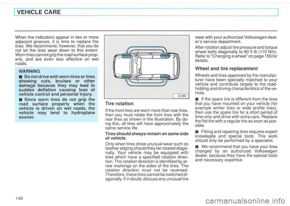 VOLKSWAGEN GOLF 1994 Owners Manual and are even effective on wet
roads.
of and injury.
Since worn tires do not grip the
road surface
is driven on wet roads, the may tend to sooner .
1 48
)
Tire rotation
By ing this , t VOLKSWAGEN GOLF 1994 Owners Manual and are even effective on wet
roads.
of and injury.
Since worn tires do not grip the
road surface
is driven on wet roads, the may tend to sooner .
1 48
)
Tire rotation
By ing this , t