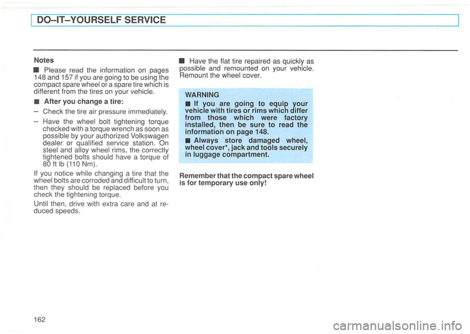 VOLKSWAGEN GOLF 1994  Owners Manual Notes 
Please read  the informatio n on  pages 
148  and  157 if you are going  to  be  using  the spare  wheel or a spare  tire which  is 
di fferen t from  the tires on your  vehicle . 
After you ch