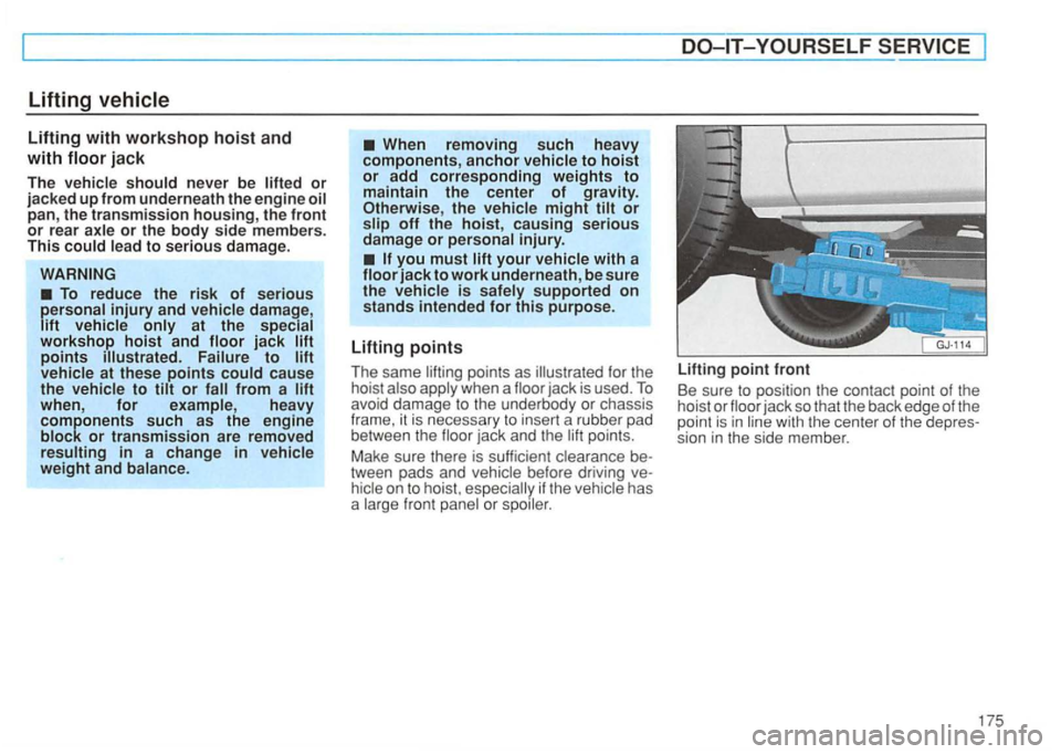 VOLKSWAGEN GOLF 1994  Owners Manual Lifting vehicle 
Lifting with workshop hoist and 
with 
To reduce the risk of serious personal injury and vehicle damage , lift vehicle only at the special workshop hoist and floor jack lift points il