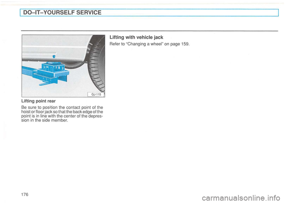VOLKSWAGEN GOLF 1994  Owners Manual --
Lifting  point rear 
Be sure  to position  the contact  point of the 
hoist  or jack  so that  the back  edg e of the 
point  is in 
Lifting  with vehicle  jack 
Refer to a on page 159.   