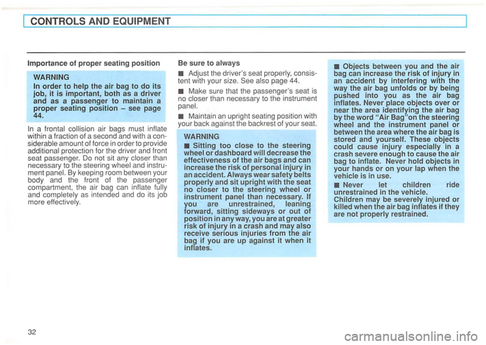 VOLKSWAGEN GOLF 1994 Owners Guide AND 
the air bag to do its job, it is important, both as a driver and as a passenger to maintain  a proper seating position -see  page 44. 
a frontal 
siderable  amount of force in order to provide 
a