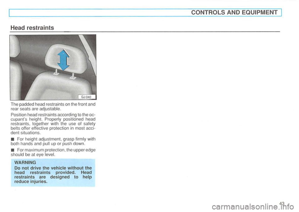 VOLKSWAGEN GOLF 1994 Service Manual Head restraints 
The padded  head  restrai nts on  the  front  and 
rear  seats  are  adj usta ble. 
head restrai nts acco rding  to the  oc­
c up ant s heig ht. positioned  head 
r es tra in ts,  t