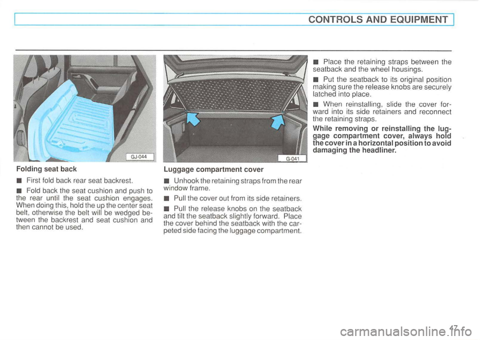 VOLKSWAGEN GOLF 1994 Service Manual Folding seat back 
First fold back  rear seat  backrest. 
tween  the backrest  and seat  cushion  and 
then  cannot  be used. 
Lugg age compartment  cover 
Unhook  the retaining  straps  from  the rea