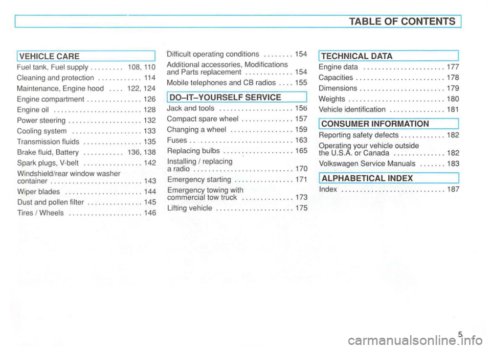 VOLKSWAGEN GOLF 1994  Owners Manual TABLE 
Difficult operating  conditions ........ 154 
tank , 
and protection ............ 114 
Ma
int enance , Engine  hood . .  . .  122 , 124 
Engine  compartment 
............... 126 
accesso ries, 
