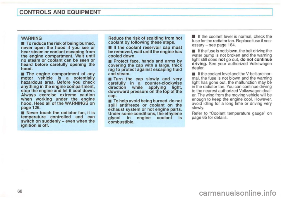 VOLKSWAGEN GOLF 1994 Manual PDF i 
To reduce  the risk of being burned, 
never  open the hood if you  see or hear  steam or 
on page  126. 
Never  touch the radiator  fan, it is temperature and  can switch on -even when the ignition