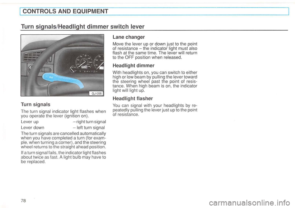 VOLKSWAGEN GOLF 1994 Manual Online The turn 
Leve r down 
Th e turn 
returns to the  straight  ah ead  position . 
a turn the  indicator may  have  to 
be 
up  or down  just to the  point 
of  resis tance  -the  indicator must at th e 