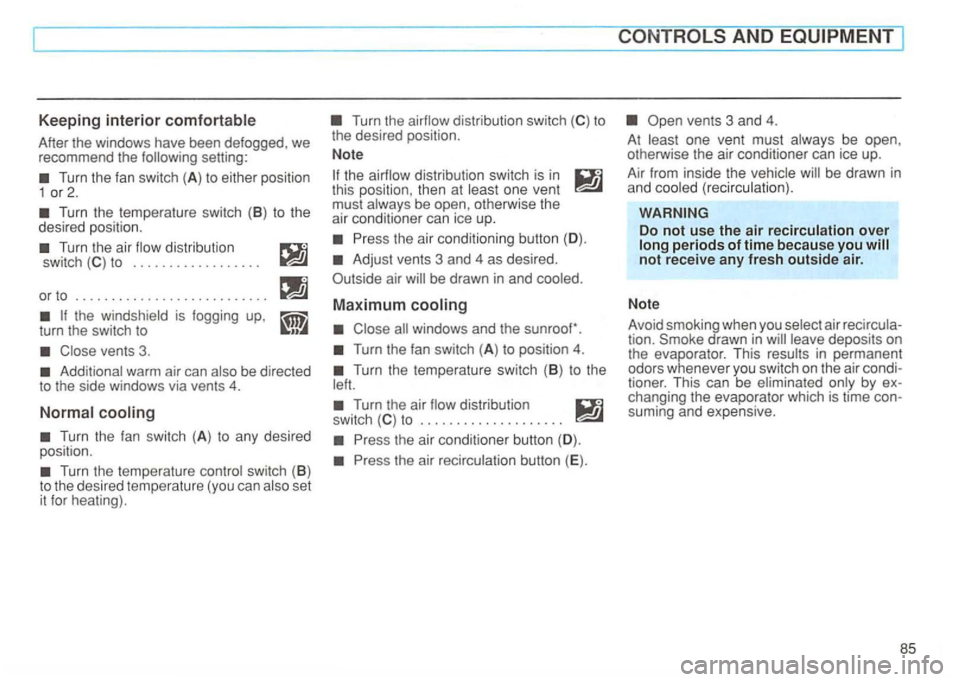 VOLKSWAGEN GOLF 1994 Manual Online Keeping interior comfortable 
After  the windows  have been defogged , we 
recommend  the following  setting: 
distribution 
sw itch to  ................. . 
or  to  .
......................... . 
Clo