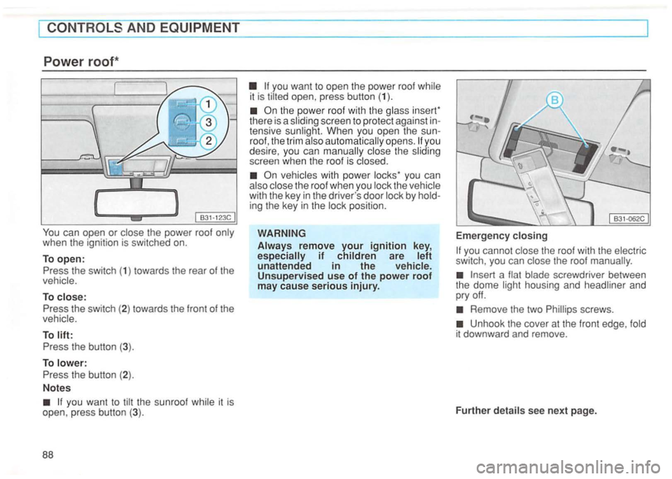 VOLKSWAGEN GOLF 1994  Owners Manual can open or the power  roof 
To 
To 
it is 
open , press  button  (3). 
88 
it is 
inse rr 
there  is a screen  to pro tect  against  in­
tensive When  you open the  sun­roof,  the  trim auto matica