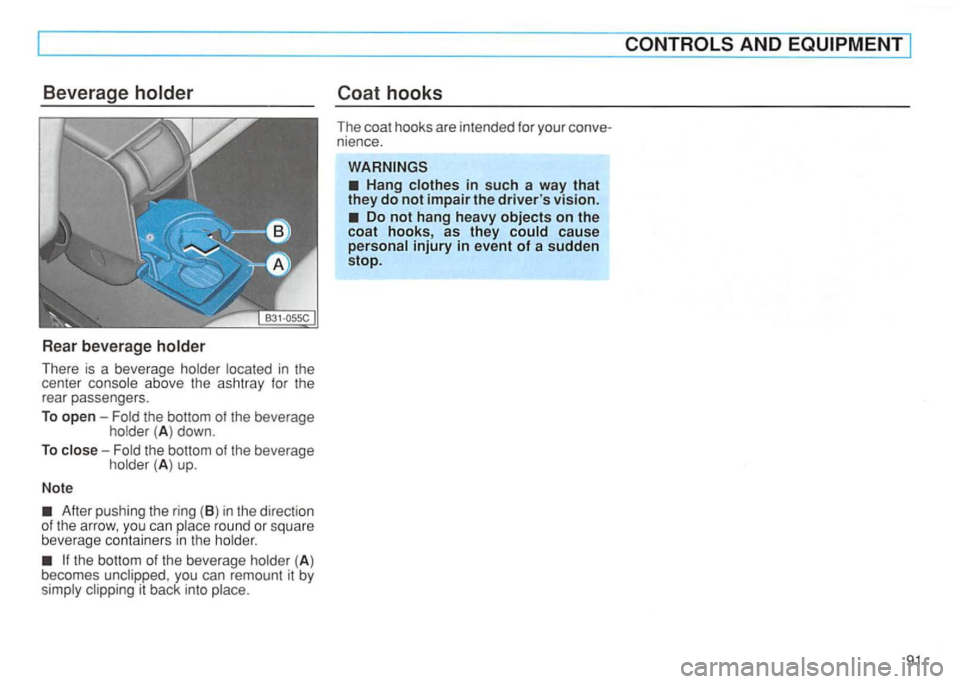 VOLKSWAGEN GOLF 1994  Owners Manual Rear bever age holder 
There  is a beverage  holder located in the 
center  console  above the ashtray  for the 
rear  passengers. 
To open  -Fold the bottom  of the  beverage 
holder ( A ) down. 
To 