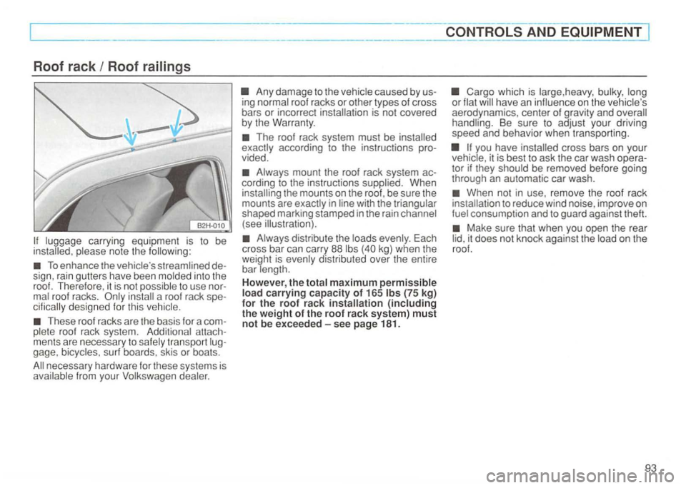 VOLKSWAGEN GOLF 1994  Owners Manual Roof rack Roof 
To enhance  the sign,  ra in  gutte rs  have  been 
roof  rack system. attach ­
men ts  are  necessary  to transpo rt surf  boards , skis or boats . 
necessa ry  hardware  for these  