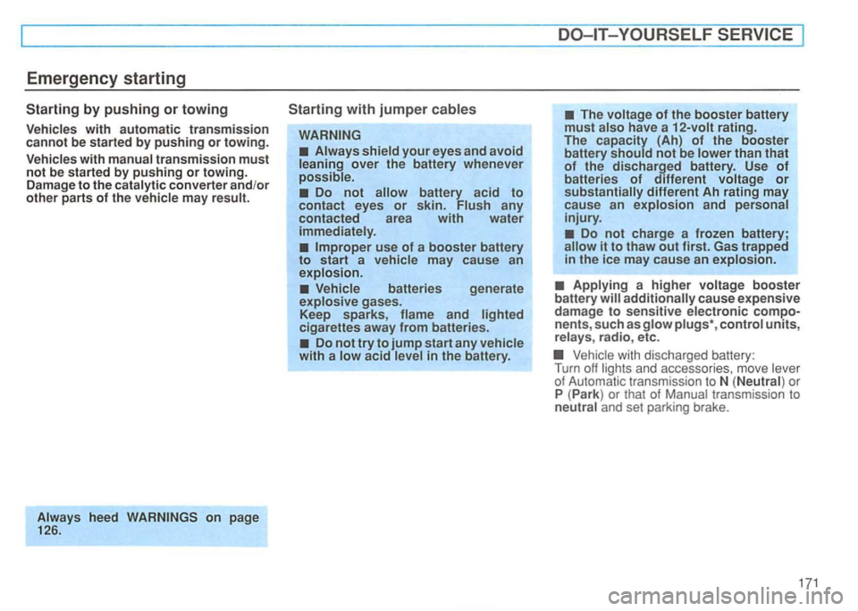 VOLKSWAGEN GOLF 1993  Owners Manual Emergency starting 
Starting by pushing or towing 
with automatic  transmission 
cannot  be started by pushing or towing. 
Vehicles  with 
may Do not battery acid to 
contact  eyes or skin. 
batteries