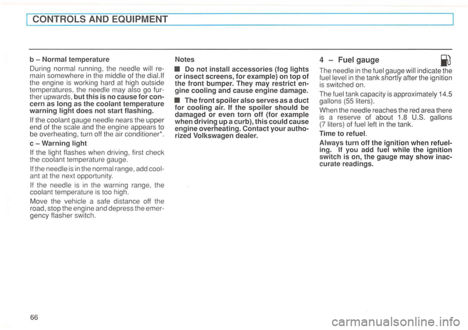 VOLKSWAGEN GOLF 1993 Repair Manual main somewhere  in  the  middle of the the  en gine  is working  hard at high  out side 
temperatu res,  the need le  may go 
does not sta rt flashing. 
the  coolant  gauge  needle  nears the  upper 
