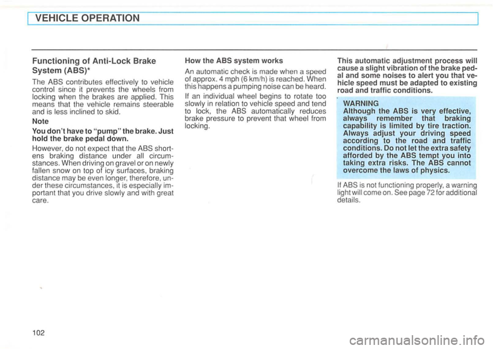 VOLKSWAGEN GOLF 1992  Owners Manual The contributes  effectively to vehicle 
control  since it prevent s th e  wheels  from 
locking  when the brakes  are applied.  This 
means 
that  the  vehicle  remains  steerable and is  less  incli