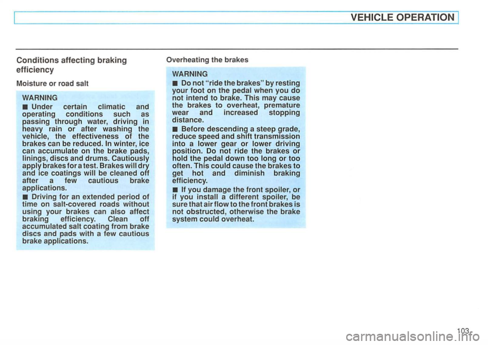 VOLKSWAGEN GOLF 1992  Owners Manual Conditions affecting braking 
efficiency 
Moisture or road salt 
WARNING 
dry and ice coatings 
Driving for an extended  period of time on salt-covered  roads without using your brakes  can also  affe