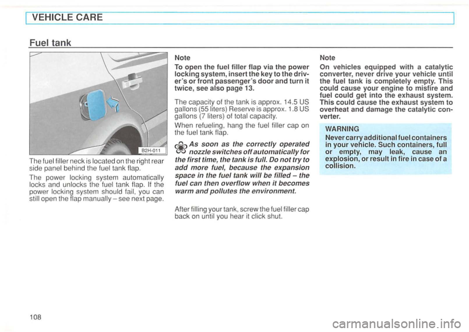 VOLKSWAGEN GOLF 1992  Owners Manual tank 
The  fue l fille r n eck  is loca te d  on the right  rear 
side  panel b eh in d  th e fuel t an k 
open  the flap 
Note 
To open the fuel filler flap via the power locking system, insert the k