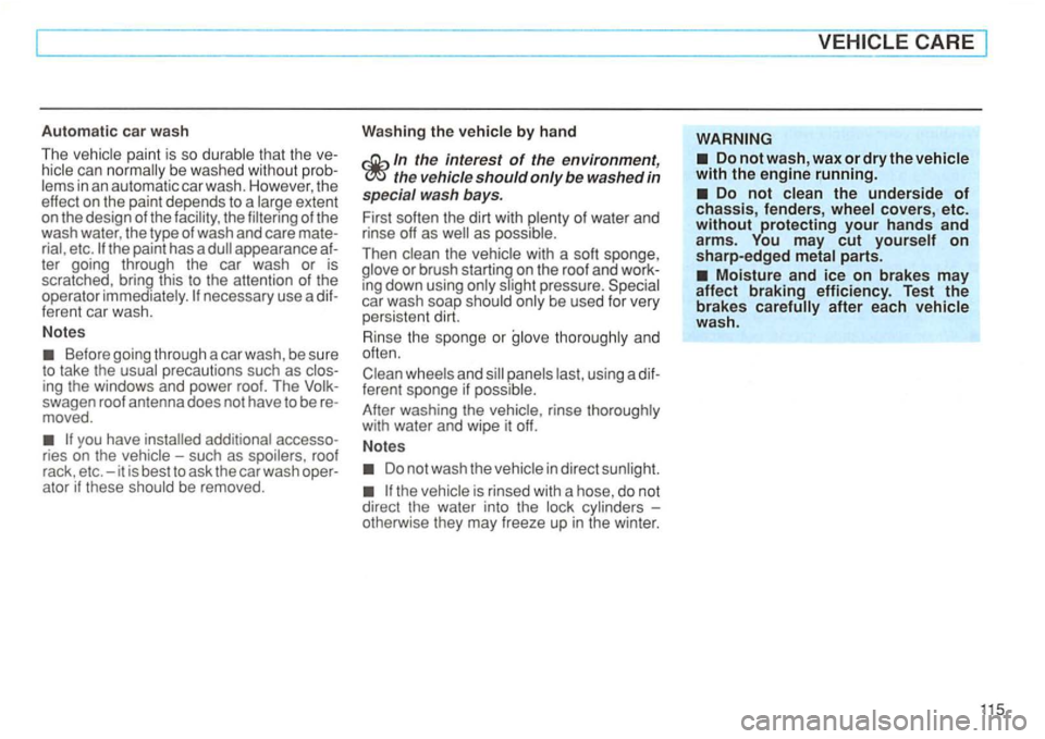 VOLKSWAGEN GOLF 1992 Owners Manual Automatic car wash
The
paint is so that the can be was hed without
extent
on the design of the facility , the of the
wash water, the type of wash and care
etc. appearance
necessary VOLKSWAGEN GOLF 1992 Owners Manual Automatic car wash
The
paint is so that the can be was hed without
extent
on the design of the facility , the of the
wash water, the type of wash and care
etc. appearance
necessary