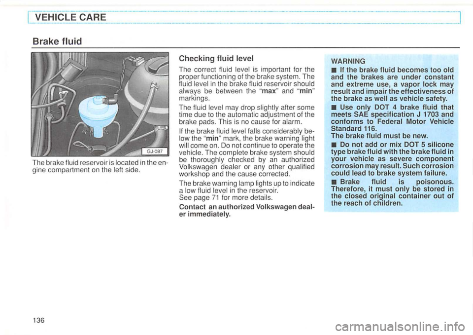 VOLKSWAGEN GOLF 1992 Owners Manual Brake fluid
The brake fluid reservo ir is located in the en
gi ne compa rtment o n th e left side .
136
----------------
Checking
The correct fluid level is importa nt for the
proper VOLKSWAGEN GOLF 1992 Owners Manual Brake fluid
The brake fluid reservo ir is located in the en
gi ne compa rtment o n th e left side .
136
----------------
Checking
The correct fluid level is importa nt for the
proper