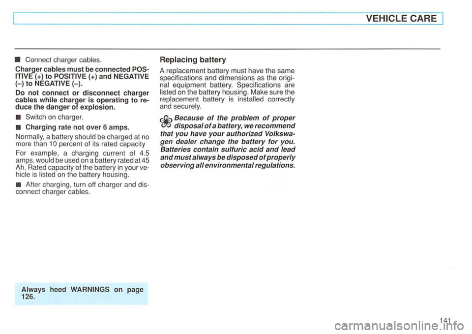 VOLKSWAGEN GOLF 1992  Owners Manual Connect charger 
Charger must be connected and {-). 
Do not connect or disconnect charger charger is operating to re­duce the danger of 
Charging  rate not over 6 amps. 
a battery be  charged at no m