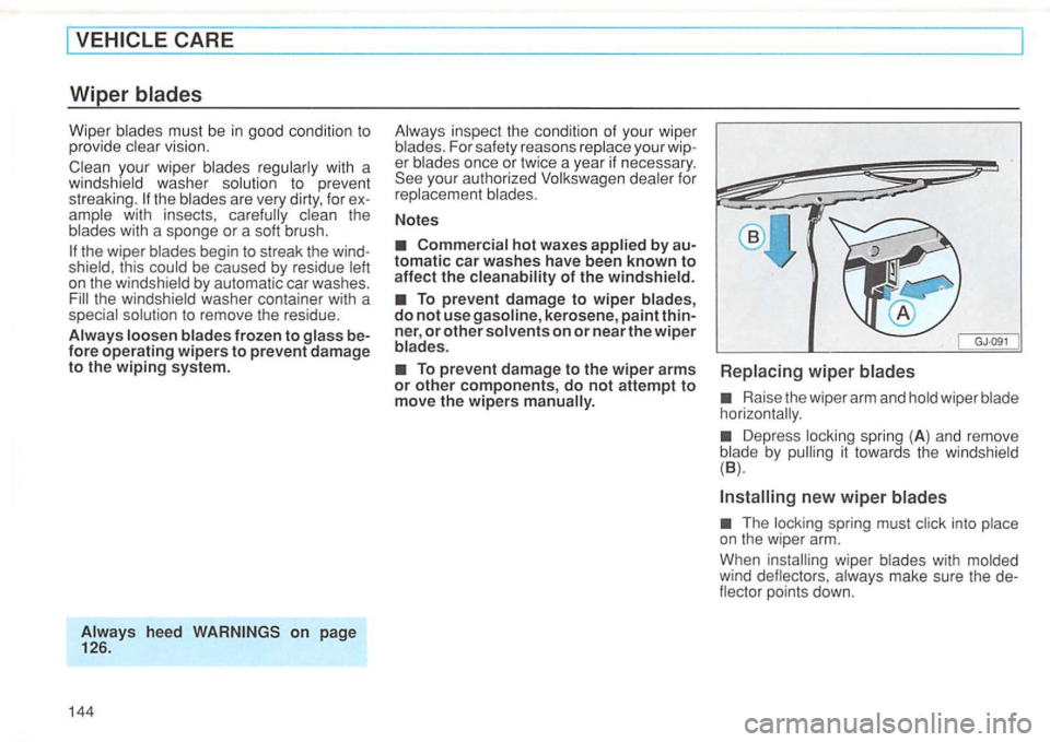 VOLKSWAGEN GOLF 1992  Owners Manual Wiper blades mu st  b e in good  condition  to 
provid e vis ion. 
w ith  a 
w ind shie ld washer  solution  to prev ent 
streaking. 
wi th  insects , 
be caused  by resi due on  the  windsh ield  by 