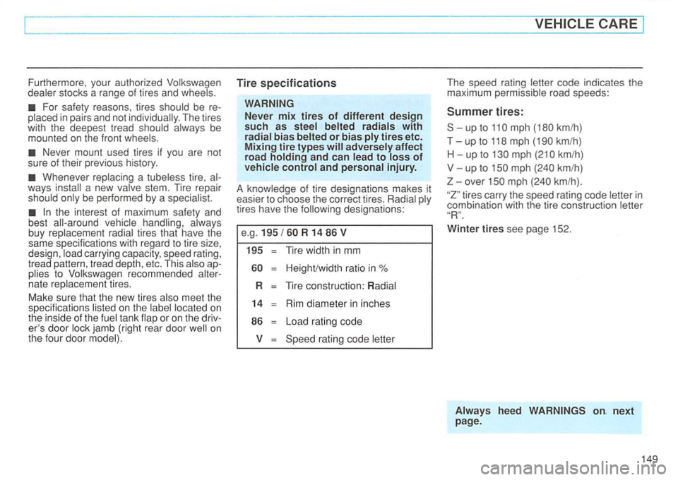 VOLKSWAGEN GOLF 1992  Owners Manual Furthermore, your  aut horized  Volkswagen 
dealer  stocks  a range  of tires  and wheels. 
plac ed in pairs  and not 
ways 
vehicle  handl ing , always 
b uy  replacemen t radial tires that  have  th