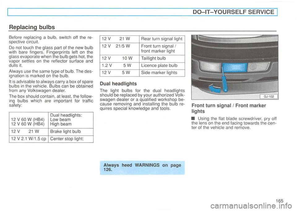 VOLKSWAGEN GOLF 1992  Owners Manual Before a switch  off the  re­
spective  circuit. 
Do not touch  the part of the new bare  fingers.  Fingerprints evaporate when  the gets hot, th e 
vapor on  the it. 
use  the same  type of The des
