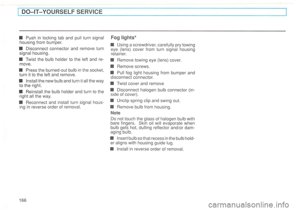 VOLKSWAGEN GOLF 1992  Owners Manual Push in tab and housing  from bumper. 
Disconnect  connector and remove  turn housing. 
Twist  the to the mo ve. 
Press  the burned-out 
the way 
to  the  right. 
the and  turn  to the right the  way.