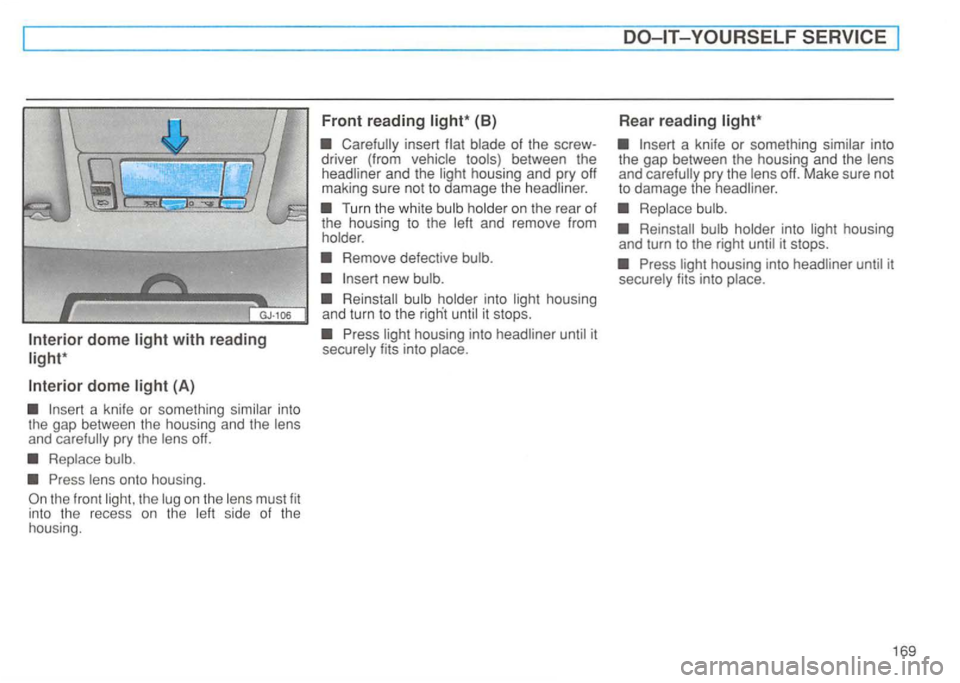 VOLKSWAGEN GOLF 1992  Owners Manual Replace bulb. 
lens  onto  housing. 
(B) 
driver  (from vehicle  tools) between  the 
headliner  and the light  housing  and pry off 
making  sure not to damage  the headliner. 
Remove  defective  bul