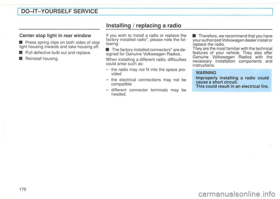 VOLKSWAGEN GOLF 1992  Owners Manual Center  stop in rear  window 
Press  spring housing  inwards  and take  hous ing off. 
out  and 
Rein stall  housing. 
a radio 
note  the 
The factory installed are de­
s igned  for Genu in e  Volksw